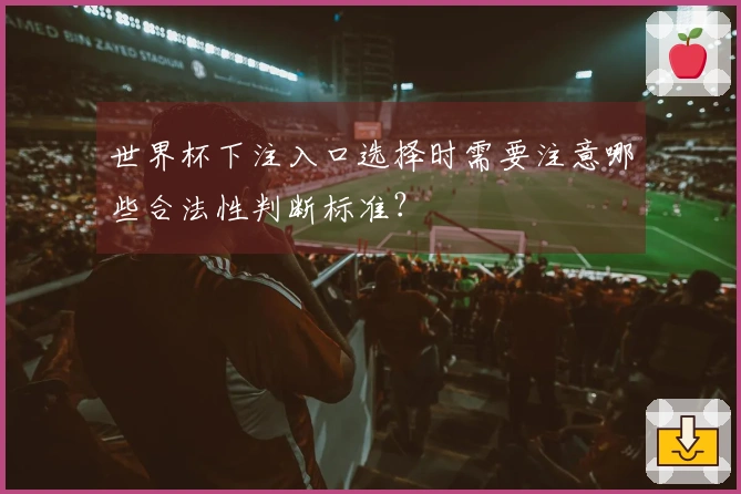 世界杯下注入口选择时需要注意哪些合法性判断标准？