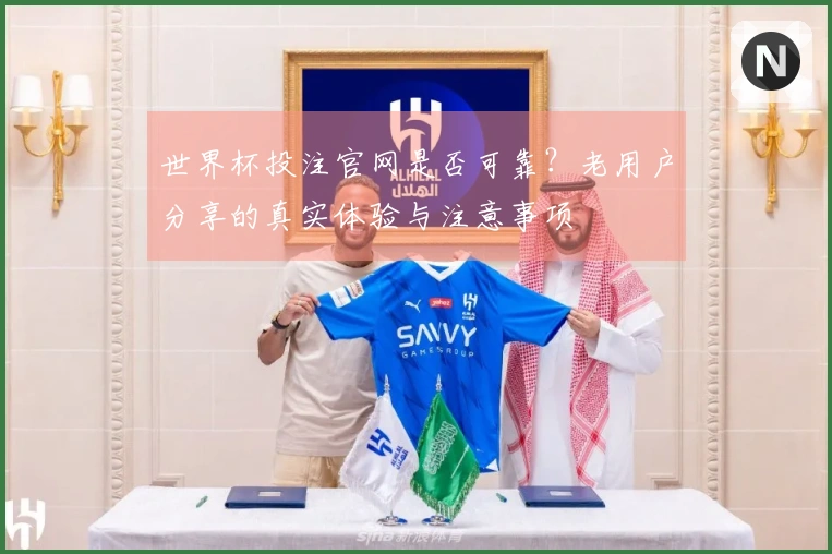 世界杯投注官网是否可靠？老用户分享的真实体验与注意事项
